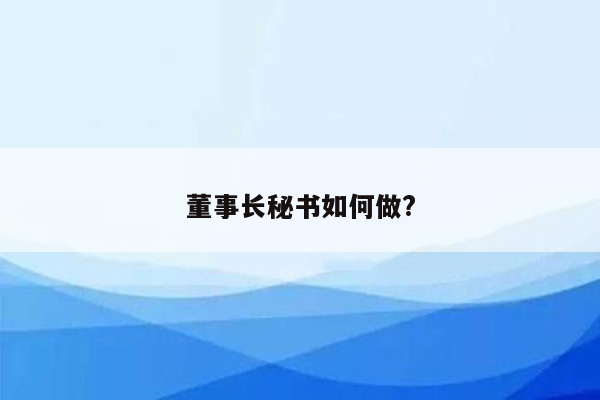 董事长秘书如何做?