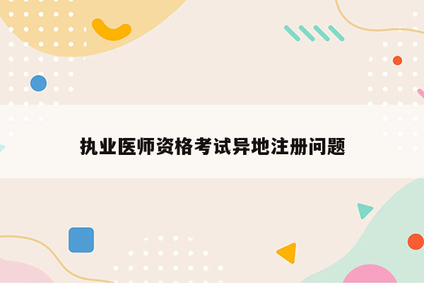 执业医师资格考试异地注册问题