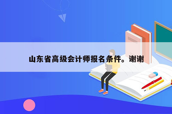 山东省高级会计师报名条件。谢谢