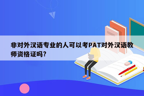 非对外汉语专业的人可以考PAT对外汉语教师资格证吗?