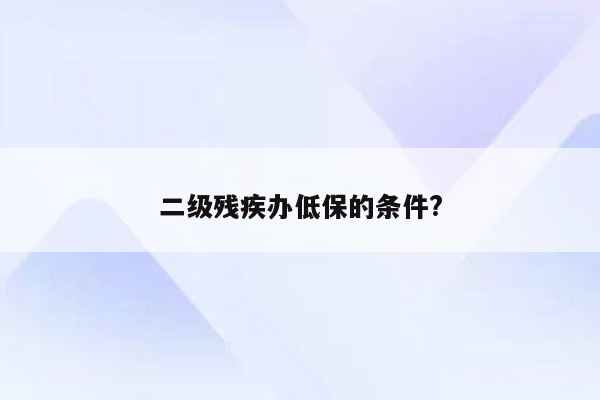 二级残疾办低保的条件?