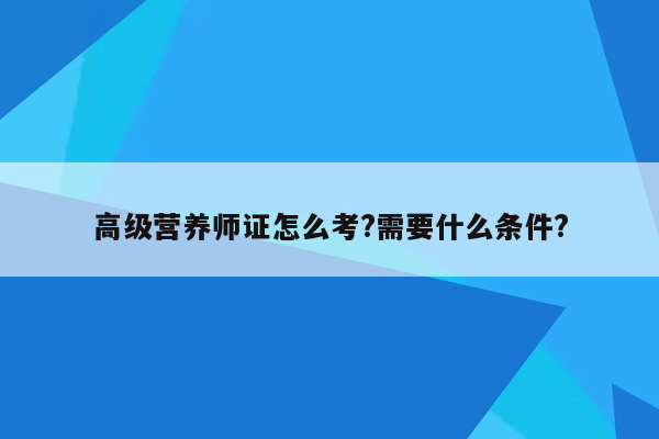 高级营养师证怎么考?需要什么条件?