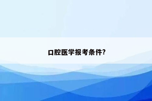 口腔医学报考条件?