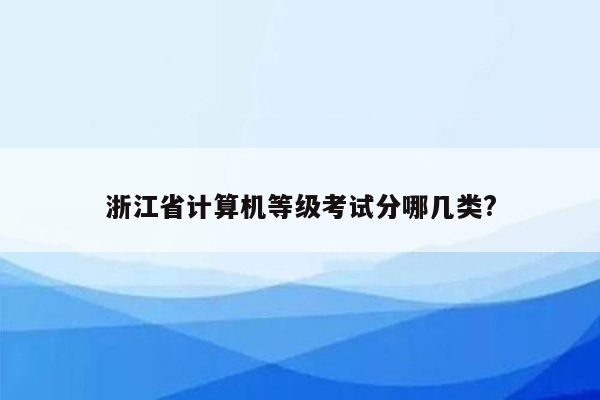 浙江省计算机等级考试分哪几类?