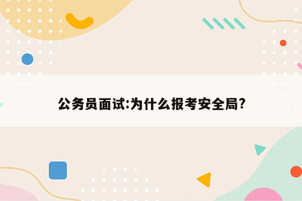 公务员面试:为什么报考安全局?