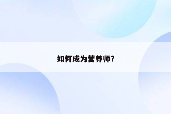 如何成为营养师?