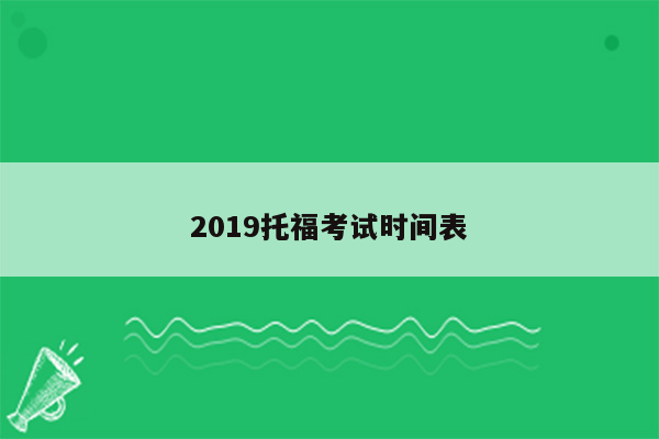 2019托福考试时间表