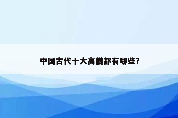 中国古代十大高僧都有哪些?