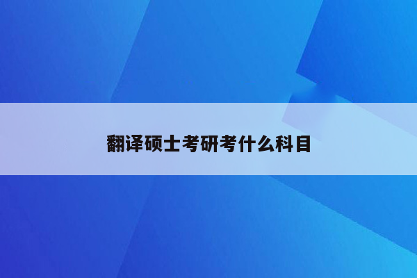 翻译硕士考研考什么科目