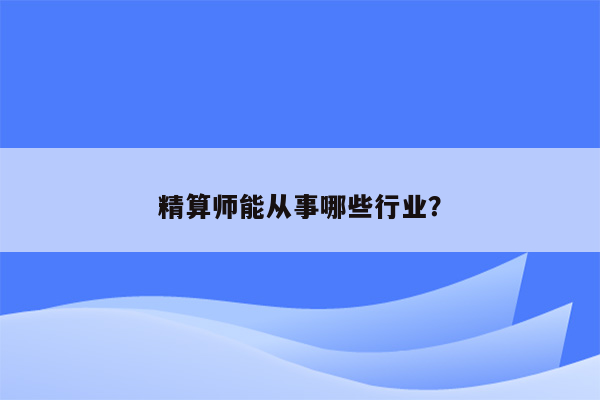 精算师能从事哪些行业？