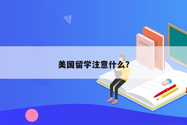 美国留学注意什么？