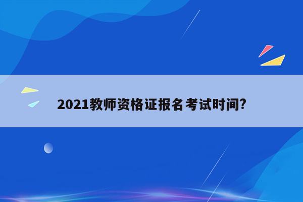 2021教师资格证报名考试时间?