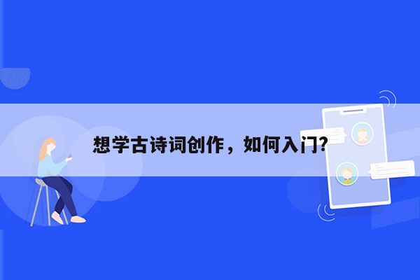 想学古诗词创作，如何入门?