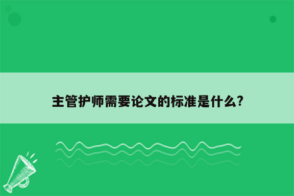 主管护师需要论文的标准是什么?