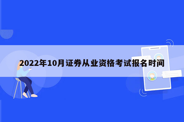 2022年10月证券从业资格考试报名时间