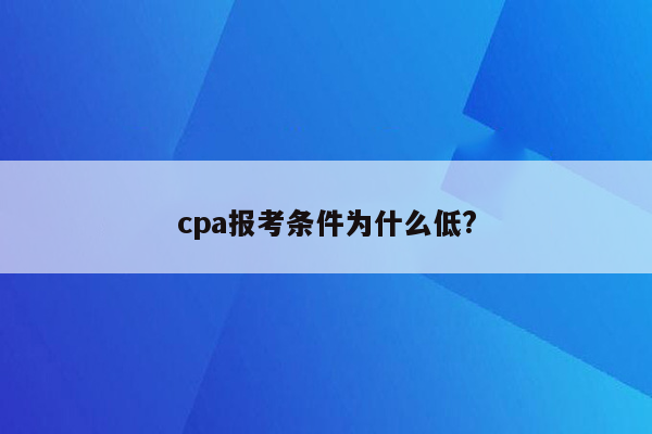 cpa报考条件为什么低?