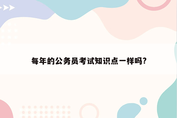 每年的公务员考试知识点一样吗?