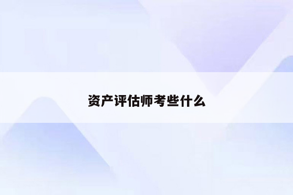 资产评估师考些什么