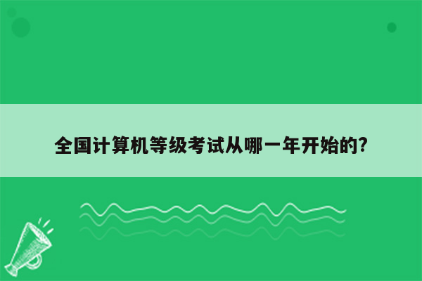 全国计算机等级考试从哪一年开始的?