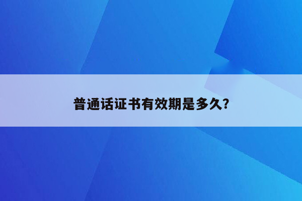 普通话证书有效期是多久？