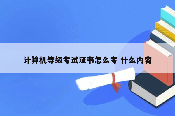 计算机等级考试证书怎么考 什么内容