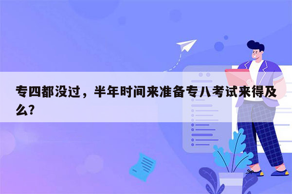 专四都没过，半年时间来准备专八考试来得及么？