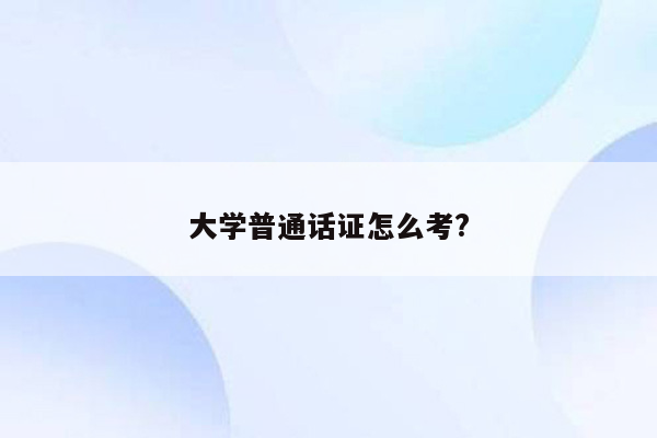 大学普通话证怎么考?