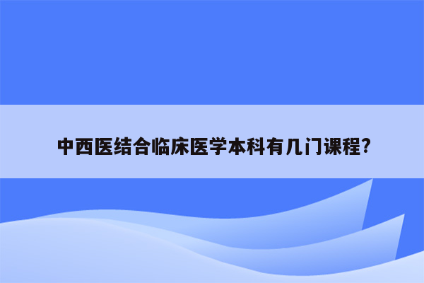 中西医结合临床医学本科有几门课程?