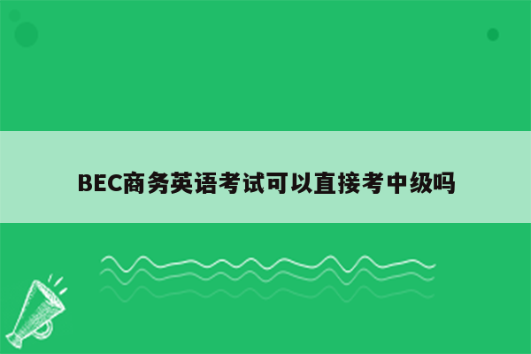 BEC商务英语考试可以直接考中级吗