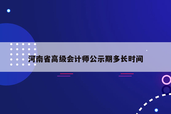 河南省高级会计师公示期多长时间