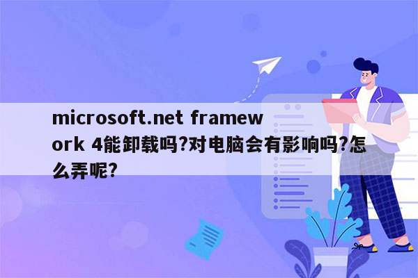 microsoft.net framework 4能卸载吗?对电脑会有影响吗?怎么弄呢?