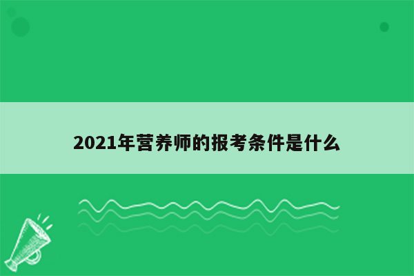 2021年营养师的报考条件是什么