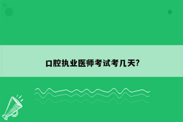 口腔执业医师考试考几天?