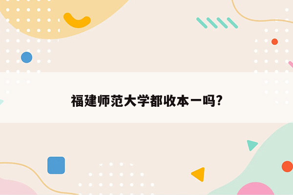 福建师范大学都收本一吗?