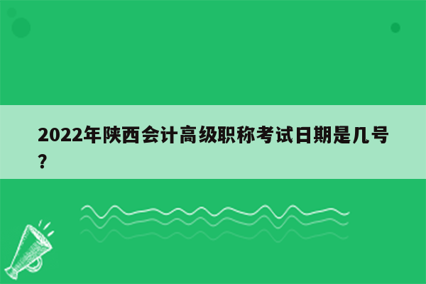 2022年陕西会计高级职称考试日期是几号？