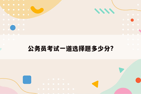 公务员考试一道选择题多少分?