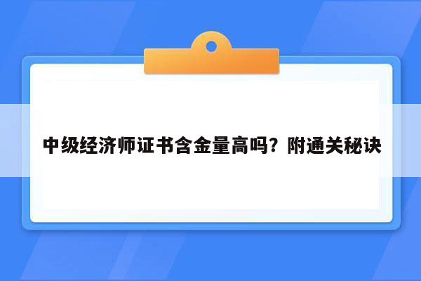 中级经济师证书含金量高吗？附通关秘诀