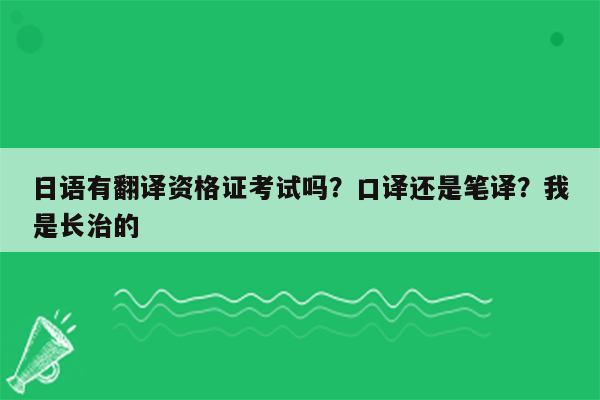 日语有翻译资格证考试吗？口译还是笔译？我是长治的