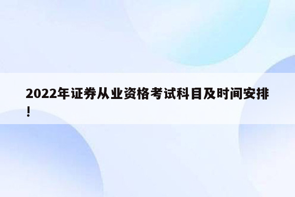 2022年证券从业资格考试科目及时间安排!