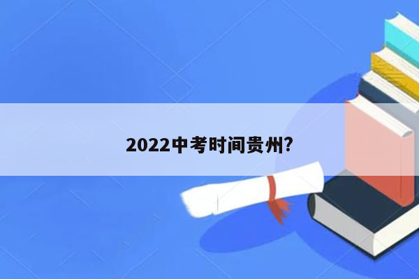 2022中考时间贵州?