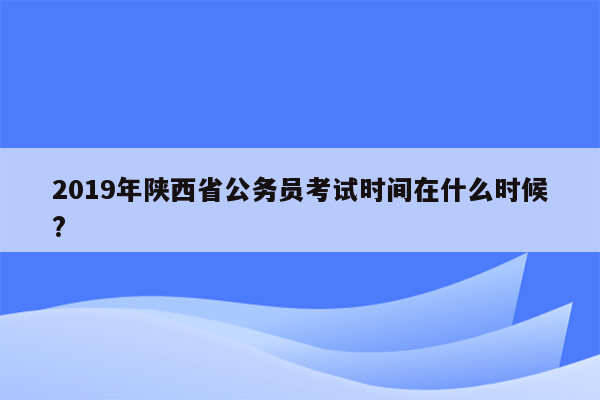 2019年陕西省公务员考试时间在什么时候?