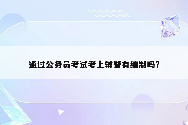 通过公务员考试考上辅警有编制吗?