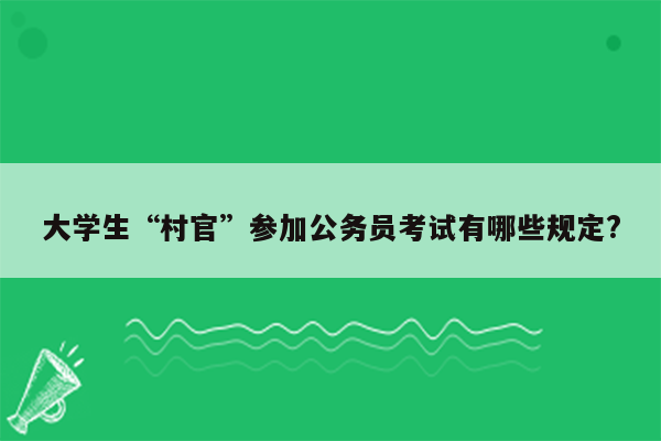 大学生“村官”参加公务员考试有哪些规定?