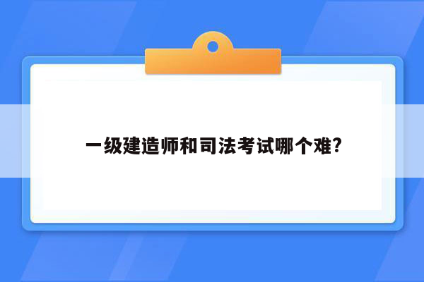 一级建造师和司法考试哪个难?