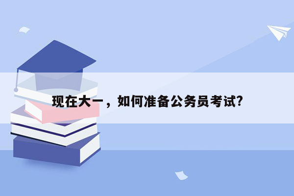 现在大一，如何准备公务员考试?