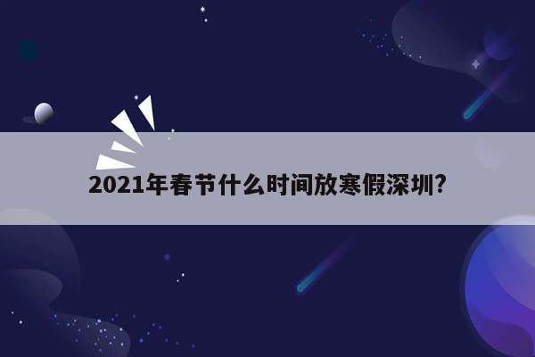 2021年春节什么时间放寒假深圳?