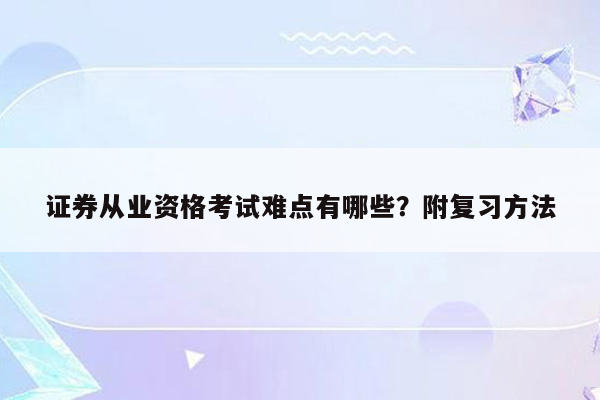 证券从业资格考试难点有哪些？附复习方法