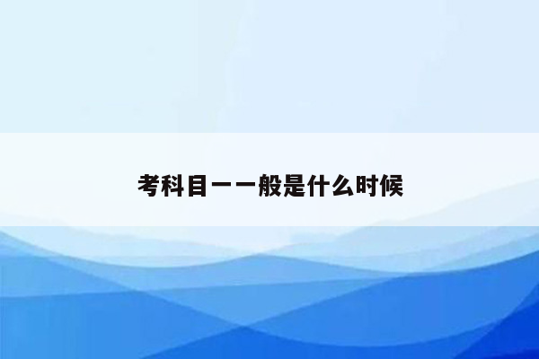 考科目一一般是什么时候