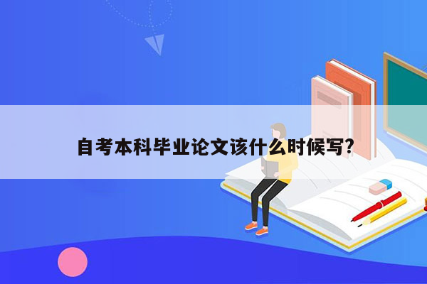 自考本科毕业论文该什么时候写?