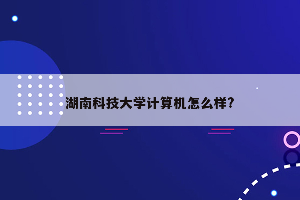 湖南科技大学计算机怎么样?